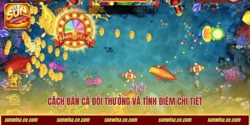 Cách bắn cá đổi thưởng và tính điểm chi tiết