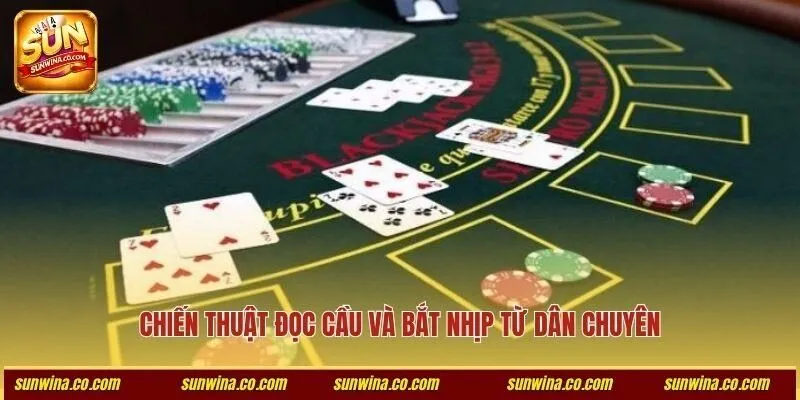 Chiến thuật đọc cầu và bắt nhịp từ dân chuyên