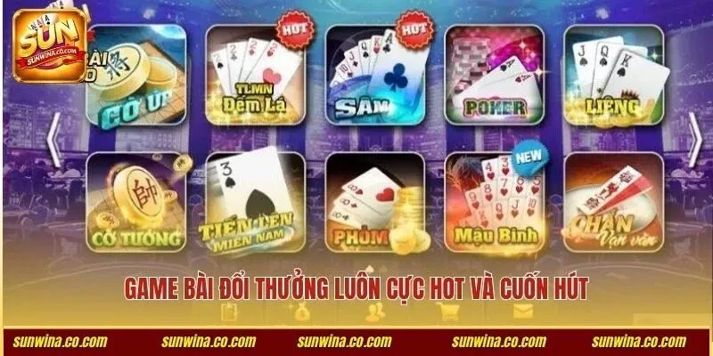 Game bài đổi thưởng luôn cực hot và cuốn hút