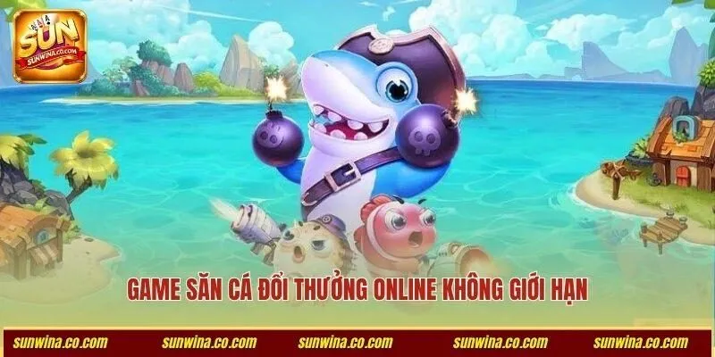 Game săn cá đổi thưởng online không giới hạn