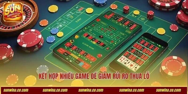 Kết hợp nhiều game để giảm rủi ro thua lỗ