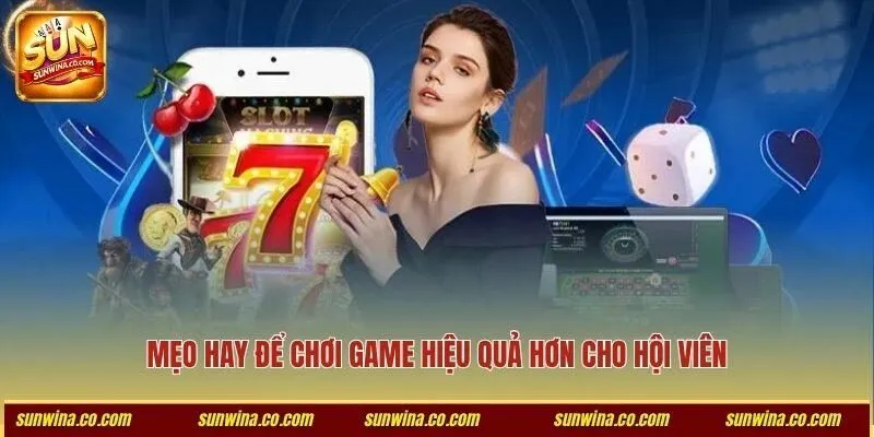 Mẹo hay để chơi game hiệu quả hơn cho hội viên