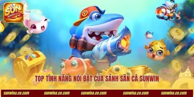 Top tính năng nổi bật của sảnh săn cá Sunwin